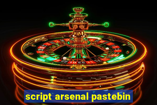 script arsenal pastebin